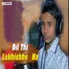 Dil Thi Lekhichhe Na